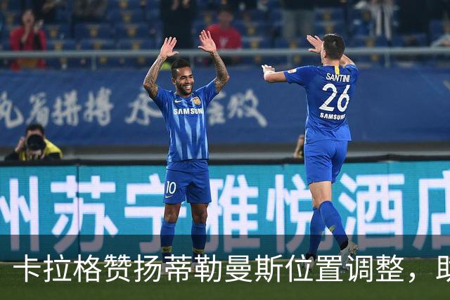卡拉格赞扬蒂勒曼斯位置调整，助力曼联中场活力全开
