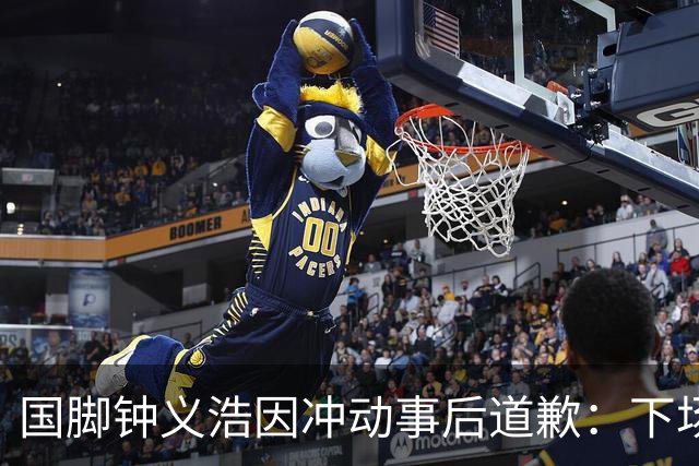 国脚钟义浩因冲动事后道歉：下场定会重振士气